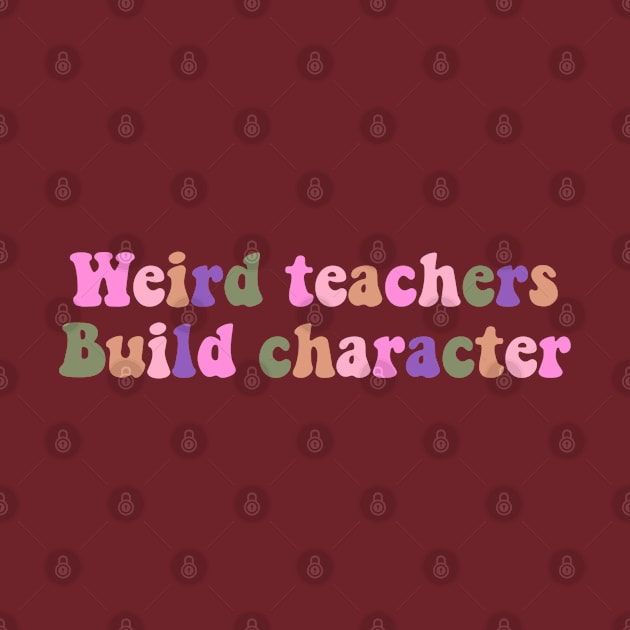 Weird Teachers Build Character funny retro teacher day Shirt, by Daniel white