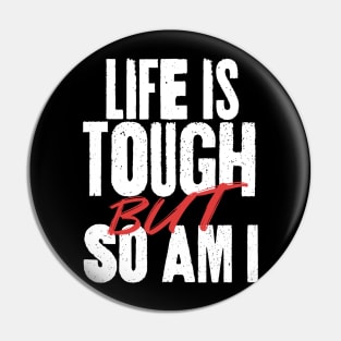 Life is Tough But So Am I Pin