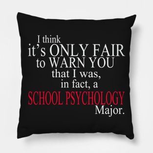 I Think It’s Only Fair To Warn You That I Was, In Fact, A School Psychology Major Pillow