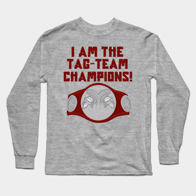 I Am The Tag Team Champions Raw Red Version Wwe Long Sleeve