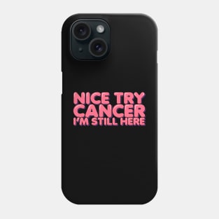 Nice Try Cancer I'm Still Here Phone Case