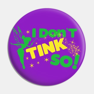I Don't TINK So! Pin