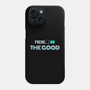 Focus On The Good Phone Case