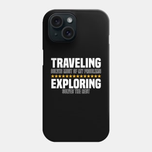 Traveling Solves Most Of My Problems Exploring Solves The Rest Phone Case