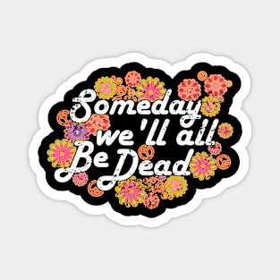 Someday We'll All Be Dead Existential Dread Magnet