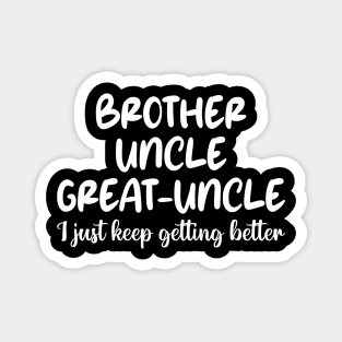 brother uncle great-uncle i just keep getting better Magnet