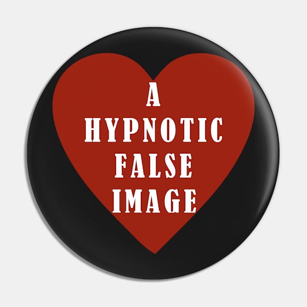 False Image of the Heart is Hypnotic, Hypnosis, Fake - Not a Real Heart, Not Real Love Pin by formyfamily