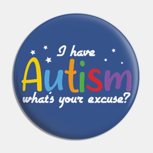 Autism Awareness - I have Autism what's your excuse? Pin