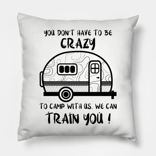 Funny camping t shirt You don’t have to be crazy to camp with us we can train you shirt outdoor Gift for Men Women love camper sayings Pillow by Tesszero