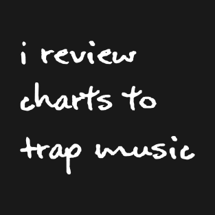 I Review Charts To Trap Music - White T-Shirt