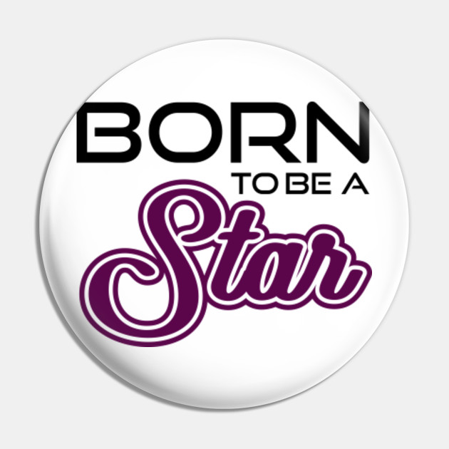 Born To Be A Star Slogan Slogan Pin Teepublic Uk