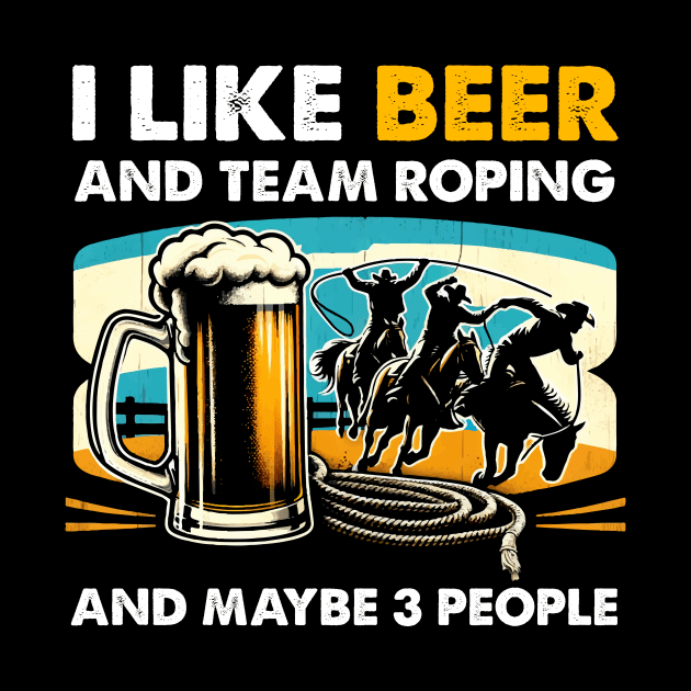 Retro I Like Beer And Team Roping And Maybe 3 People White by Foshaylavona.Artwork