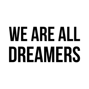 WE ARE ALL DREAMERS. T-Shirt