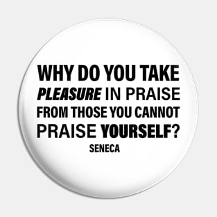 Seneca Quote | Why Do You Take Pleasure In Praise From Those You Cannot Praise Yourself | Empowering Words | Philosophy Quote Pin