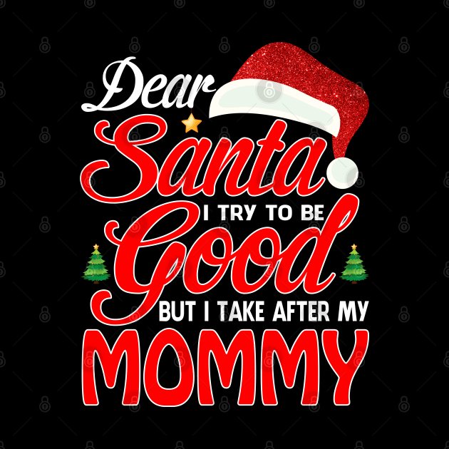 Dear Santa I Tried To Be Good But I Take After My MOMMY T-Shirt by intelus
