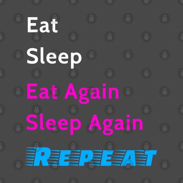 Eat Sleep Again and Repeat by PreeTee 