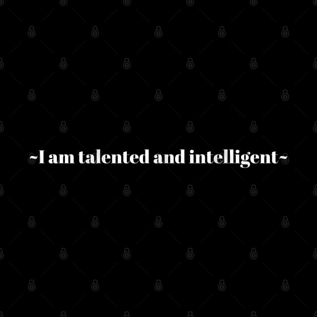 I am Talented and Intelligent by Ohsoluvly Creations