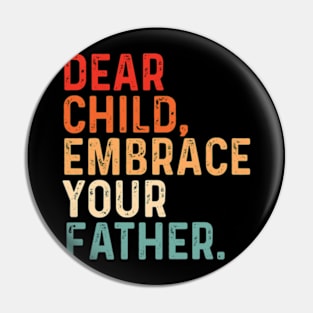 Dear Child Embrace Your Father fathers day Pin