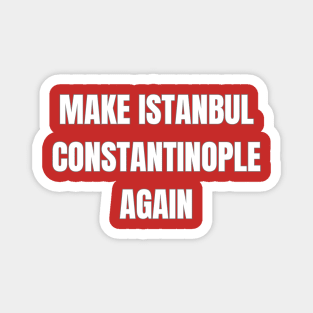 Make Istanbul Constantinople Again Magnet