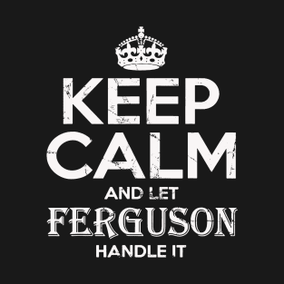 keep calm and let ferguson handle it T-Shirt