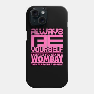 Always be yourself except if you can be a wombat then always be a wombat Phone Case