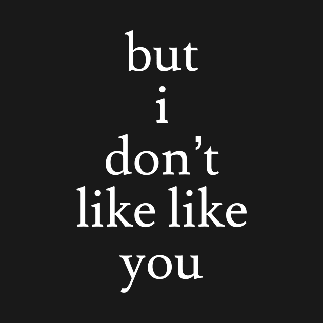 I Don't Like Like You by Jaffe World