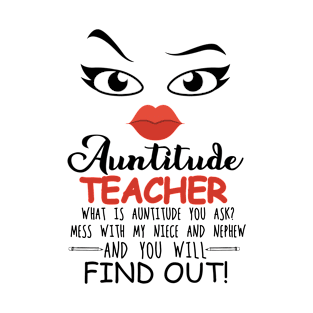 Auntitude What Is Auntitude You Ask Mess With My Niece And You Will Find Out T-Shirt