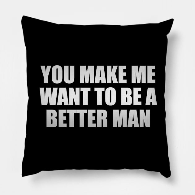 You make me want to be a better man Pillow by CRE4T1V1TY