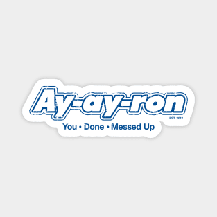 Ay-ay-ron You Done Messed Up (blue) Magnet