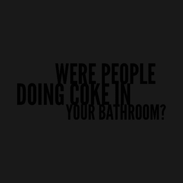 Were People Doing Coke in Your Bathroom? by mivpiv