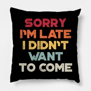 Sorry I'm Late I Didn't Want To Come Sunset Funny Pillow