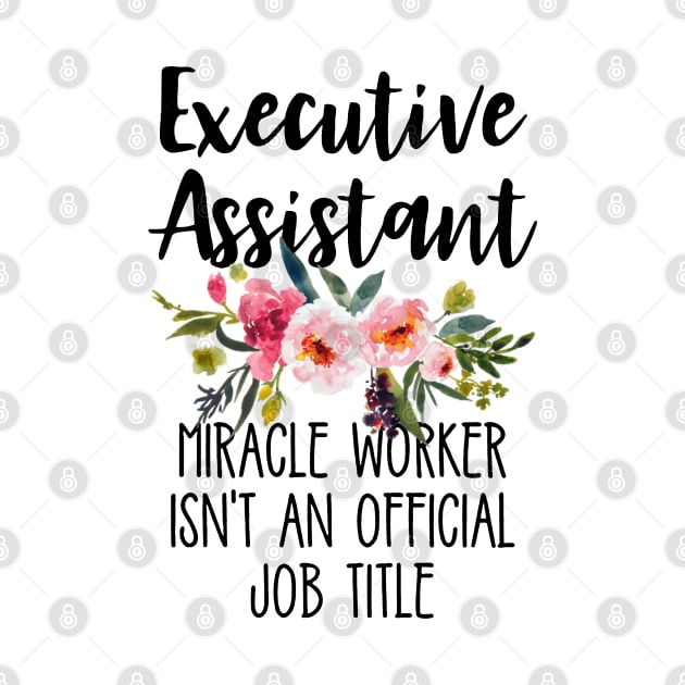 Executive Assistant Because Miracle Worker Isn't An Official Job Title by masterpiecesai