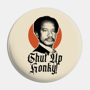 SHUT UP HONKY! Pin