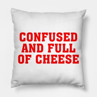 CONFUSED AND FULL OF CHEESE Pillow