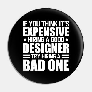 Designer - If you think it's expensive hiring a good designer try hiring a bad one w Pin