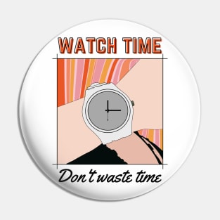 Watch Time, Don't Waste Time. Pin