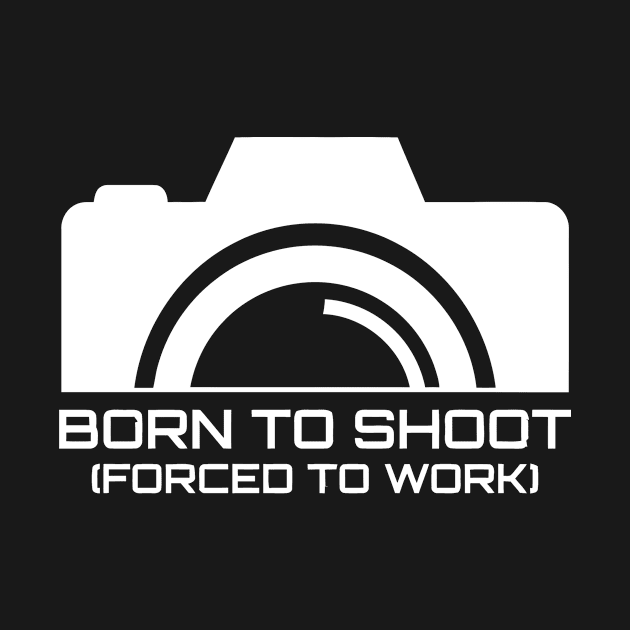 Born To Shoot Forced To Work by Jhonson30