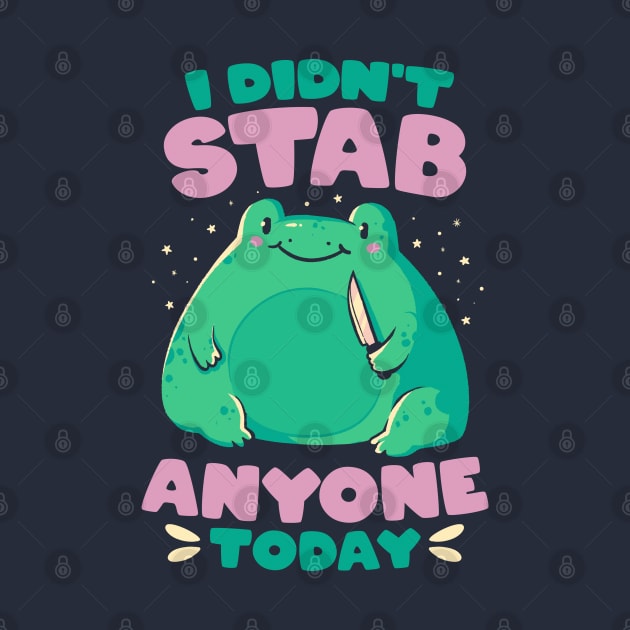 I Didn't Stab Anyone Today - Funny Cute Frog Gift by eduely