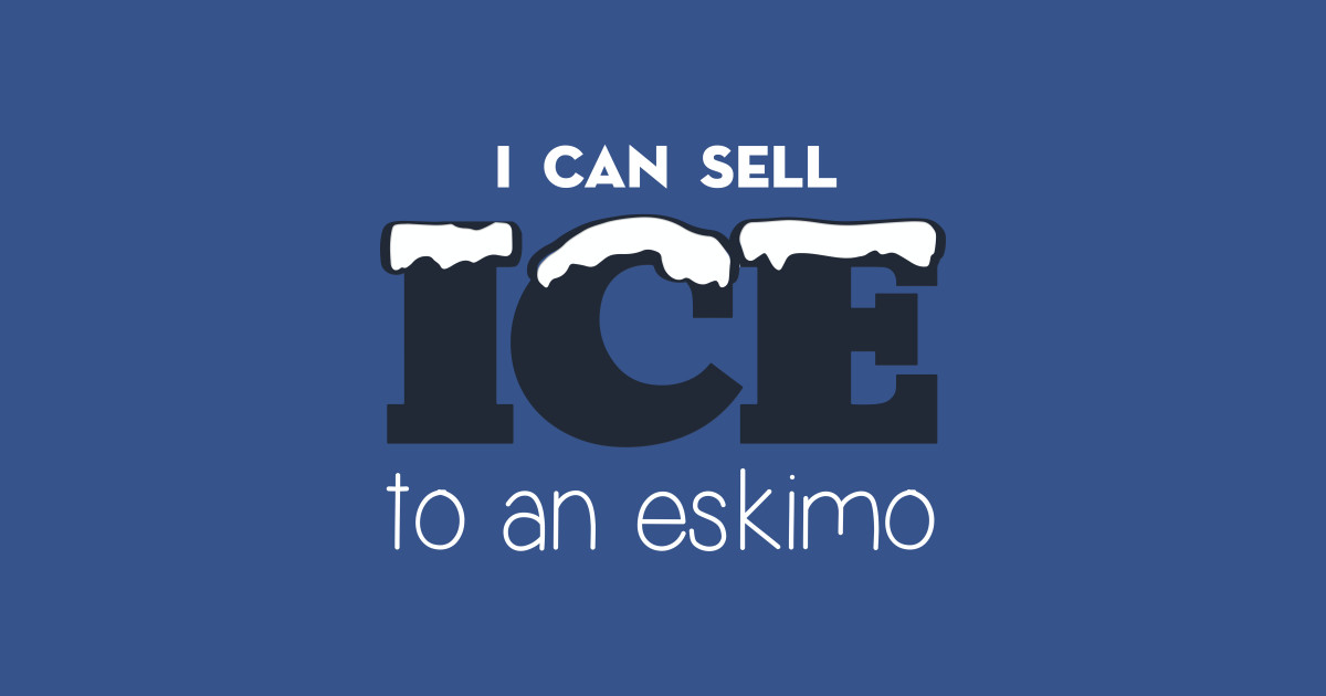ICE to an eskimo I Can Sell Ice To Eskimo TShirt TeePublic