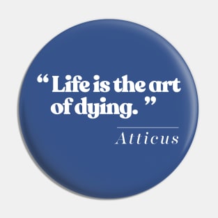 Life Is The Art Of Dying - Atticus Pin