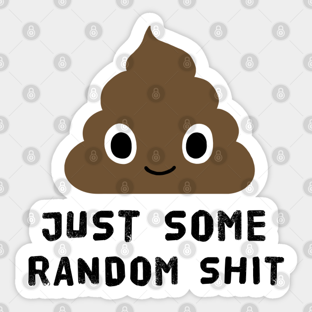 Just Some Random Shit | Cute Poop - Funny Poop - Sticker | TeePublic Just Some Random Shit | Cute Poop - Funny Poop - Sticker | TeePublic