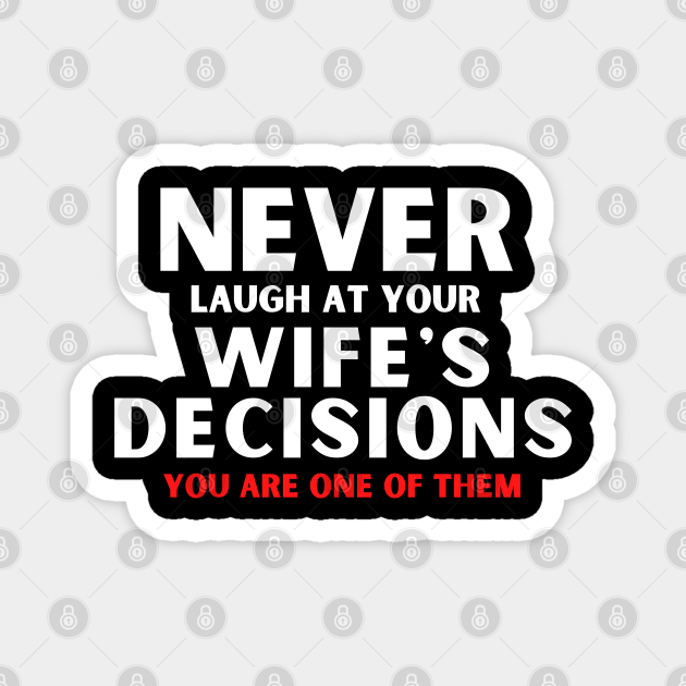 Funny Quote Saying Never Laugh At Your Wife's Decisions - Funny Marriage Quotes - Magnet | TeePublic Funny Quote Saying Never Laugh At Your Wife's Decisions - Funny Marriage Quotes - Magnet | TeePublic