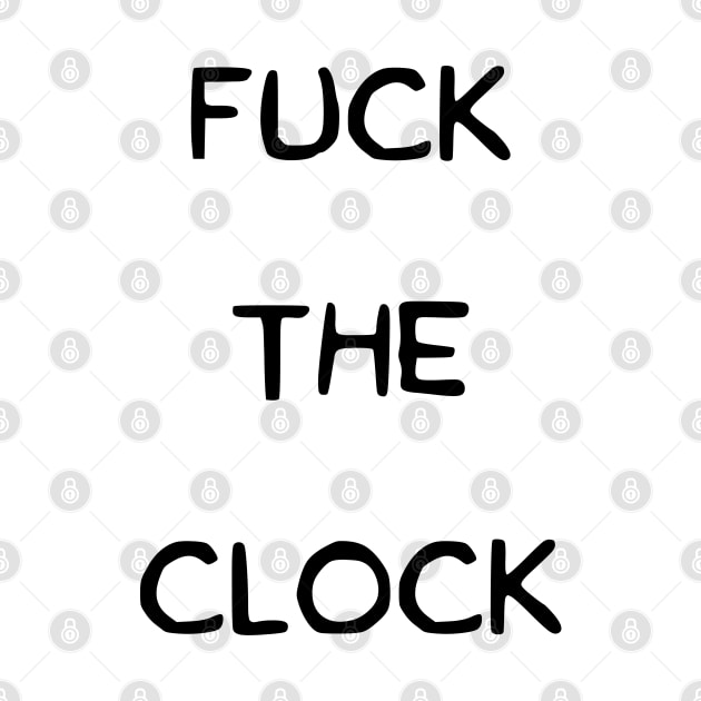 Fuck The Clock by dankdesigns