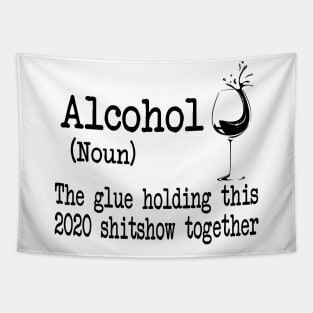 Alcohol The Glues Holding This 2020 Shitshow Together Gift Shirt Tapestry