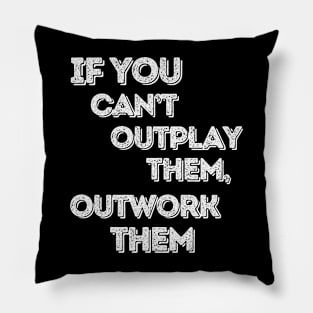 If you can’t outplay them, outwork them Pillow
