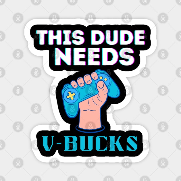 Funny This Dude Needs V-Bucks Will Work For Bucks Gamer Magnet by zofry's life