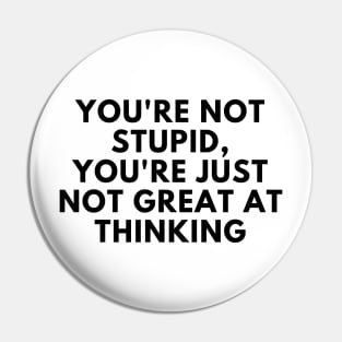 You're Not Stupid, You're Just Not Great At Thinking. Funny Sarcastic Saying Pin