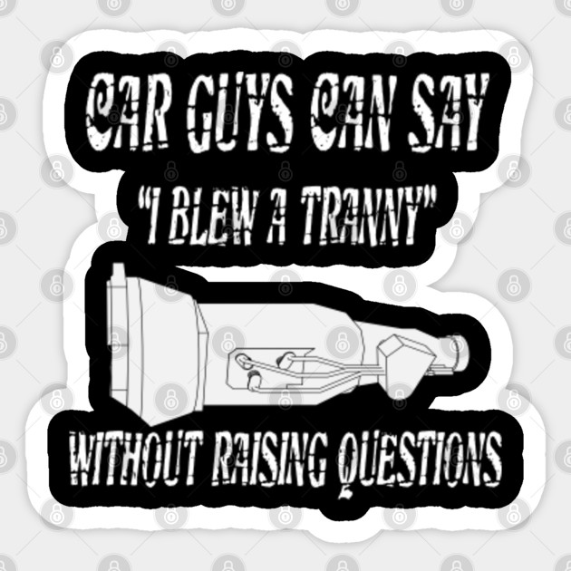 Car Guys Can Say I Blew A Tranny Car Guys Can Say I Blew A Tranny Sticker Teepublic