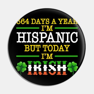 364 Days A Year I'm Hispanic But Today I'm Irish Pin