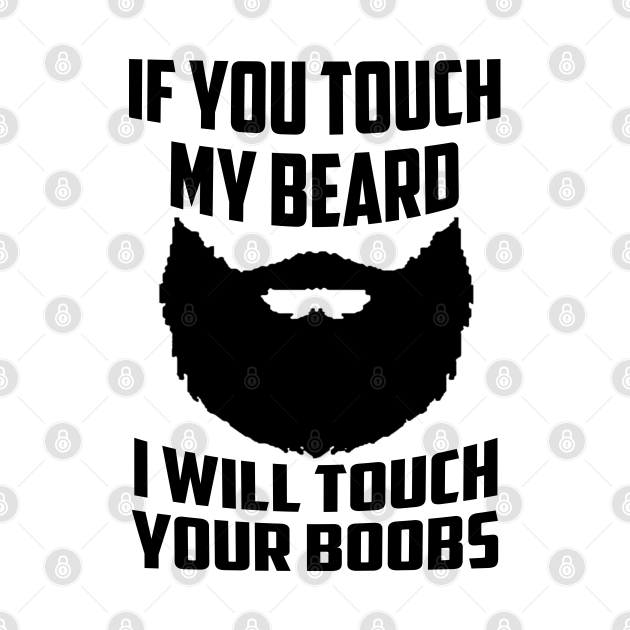 If You Touch My Beard I Will Touch Your Boobs - Beard Man - T-Shirt | TeePublic